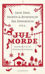 Jul-Morde: Skandinavische Weihnachtskrimis - Arne Dahl, Sibylle Klöcker, Kari Brænne, Thomas Enger, Åke Edwardson, Michael Hjorth, Hans Rosenfeldt, Mons Kallentoft, Hans Koppel, Robert Kviby, Leena Lehtolainen, Olle Lönnaeus, Kristina Ohlsson, Viveca Sten, Johan Theorin, Anne Bubenzer, Antje Rieck-Blankenburg, Günth