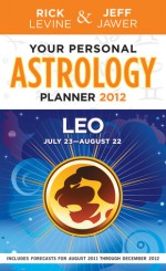 Your Personal Astrology Guide 2012 Leo - Rick Levine, Jeff Jawer