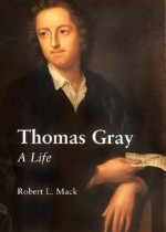 Thomas Gray: A Life - Robert L. Mack