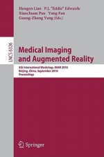 Medical Imaging And Augmented Reality: 5th International Workshop, Miar 2010, Beijing, China, September 19 20, 2010, Proceedings (Lecture Notes In Computer ... Vision, Pattern Recognition, And Graphics) - Hongen Liao, P.J. "Eddie" Edwards, Xiaochuan Pan, Yong Fan, Guang-Zhong Yang