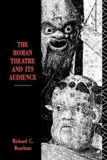 The Roman Theatre and Its Audience - Richard Beacham