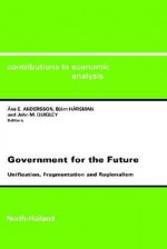 Government for the Future Cea 238unification Fragmentation and Regionalismcontributions to Economic Analysis Cea Volume 238 - Ake E. Andersson