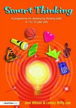 Smart Thinking: A Programme for Developing Thinking Skills in 7 to 12 Year Olds - Jeni Wilson