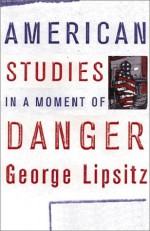 American Studies in a Moment of Danger - George Lipsitz