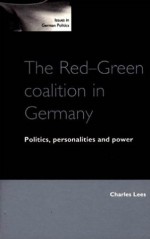 The Red-Green Coalition in Germany: Politics, Personalities and Power - Charles Lees