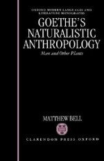 Goethe's Naturalistic Anthropology - Matthew Bell