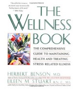 Wellness Book: The Comprehensive Guide to Maintaining Health and Treating Stress-Related Illness - Herbert Benson, New England Deaconess Hospital & Harvard, Eileen M. Stuart