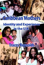 Caribbean Mothers: Identity And Experience In The U.K - Tracey Reynolds