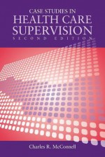 Case Studies in Health Care Supervision 2e - Charles R. McConnell