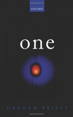 One: Being an Investigation Into the Unity of Reality and of Its Parts, Including the Singular Object Which Is Nothingness - Graham Priest