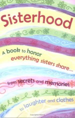 Sisterhood: A Book to Honor Everything Sisters Share...from Secrets and Memories to Laughter and Clothes - Suzanne Moore