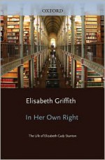 In Her Own Right: The Life of Elizabeth Cady Stanton - Elisabeth Griffith, Elizabeth Cady Stanton