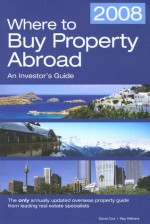 Where to Buy Property Abroad 2008: An Investors Guide - David A. Cox