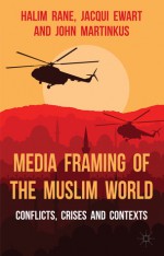 Media Framing of the Muslim World: Conflicts, Crises and Contexts - Halim Rane, Jacqui Ewart, John Martinkus