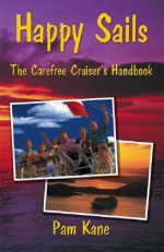 Happy Sails: The Carefree Cruiser's Handbook - Pamela Kane