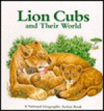 Lion Cubs & Their World - National Geographic Society, M. Barbara Brownell, Biruta Akerbergs Hansen