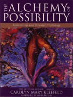 The Alchemy of Possibility: Reinventing Your Personal Mythology - Carolyn Mary Kleefeld