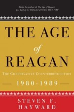 The Age of Reagan: The Conservative Counterrevolution: 1980-1989 - Steven F. Hayward