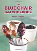 The Blue Chair Jam Cookbook by Saunders, Rachel (2010) Hardcover - Rachel Saunders