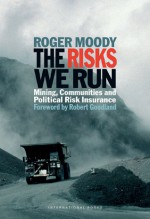 The Risks We Run: Mining, Communities and Political Risk Insurance - Roger Moody, Robert Goodland