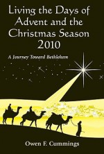 Living the Days of Advent and the Christmas Season: A Journey Toward Bethlehem - Owen F. Cummings