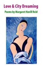 Love & City Dreaming: Poems by Margaret Havill Reid (Mandi Poems) - Margaret Havill Reid, John Howard Reid