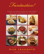 Fantastico: Little Italian Plates and Antipasti from Rick Tramonto's Kitchen - Rick Tramonto, Mary Goodbody