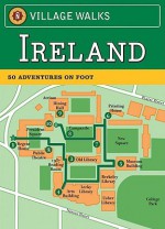 Village Walks: Ireland: 50 Adventures on Foot - Etain O'Carroll, Lohnes + Wright