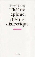 Théâtre épique, théâtre dialectique: Écrits sur le théatre - Bertolt Brecht, Jean-Marie Valentin, Jean Tailleur