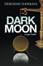 Dark Moon: A Legal Thriller - Deborah Hawkins