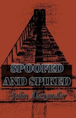 Spoofed and Spiked - John H. Alexander