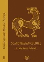 Scandinavian Culture in Medieval Poland - Przemysław Wiszewski, Aleksandra Pankiewicz, Wojciech Chudziak, Władysław Duczko, Andrzej Buko, Sławomir Moździoch, Jakub Morawiec, Leszek Paweł Słupecki, Mateusz Bogucki, Jerzy Sikora, Piotr Boroń, Felix Biermann, Michał Kara, Marek F. Jagodziński, Błażej Stanisławski