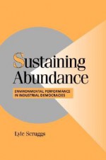 Sustaining Abundance: Environmental Performance in Industrial Democracies - Lyle Scruggs, Peter Lange, Robert H. Bates