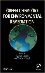 Green Chemistry for Environmental Remediation - R. Sanghi, V. Singh