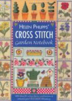 Helen Philipps' Cross Stitch Garden Notebook: With Ideas for Using Charms and Buttons to Enhance Your Cross Stitch Embroidery - Helen Philipps