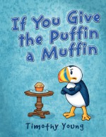 If You Give the Puffin a Muffin - Timothy Young