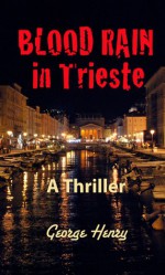 Blood Rain in Trieste (Volume 1) - George Henry