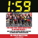 1:59: The Sub-Two-Hour Marathon Is Within Reach - Here's How It Will Go Down, and What It Can Teach All Runners About Training and Racing - Philip Maffetone, Bill Katovsky, LJ Ganser