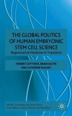 The Global Politics of Embryonic Stem Cell Science (Health Technology and Society) - Herbert Gottweis, Catherine Waldby, Brian Salter