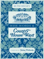 Wise Words and Country House Ways - Ruth Binney