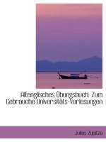 Altenglisches Übungsbuch: Zum Gebrauche Universitäts-Vorlesungen (German Edition) - Julius Zupitza