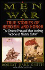 Men at War: True Stories of Heroism and Honor - Robert B. Smith