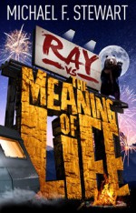 Ray Vs the Meaning of Life - Michael F. Stewart