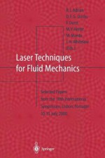 Laser Techniques for Fluid Mechanics: Selected Papers from the 10th International Symposium Lisbon, Portugal July 10 13, 2000 - R.J. Adrian, D.F.G. Durão, Manuel V. Heitor, M. Maeda, C. Tropea, J.H. Whitelaw