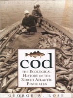 Cod: The Ecological History of the North Atlantic Fishery - George Rose