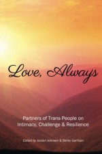 Love, Always: Partners of Trans People on Intimacy, Challenge and Resilience - Jordon Johnson, Jordon Johnson, Becky Garrison