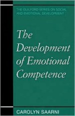 The Development of Emotional Competence - Carolyn Saarni, Ross A. Thompson