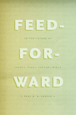 Feed-Forward: On the Future of Twenty-First-Century Media - Mark B. N. Hansen