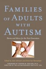 Families of Adults with Autism: Stories and Advice for the Next Generation - Anne Van Rensselaer, Jane Johnson, Stephen M Edelson