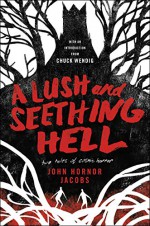 A Lush and Seething Hell: Two Tales of Cosmic Horror - John Hornor Jacobs, Chuck Wendig